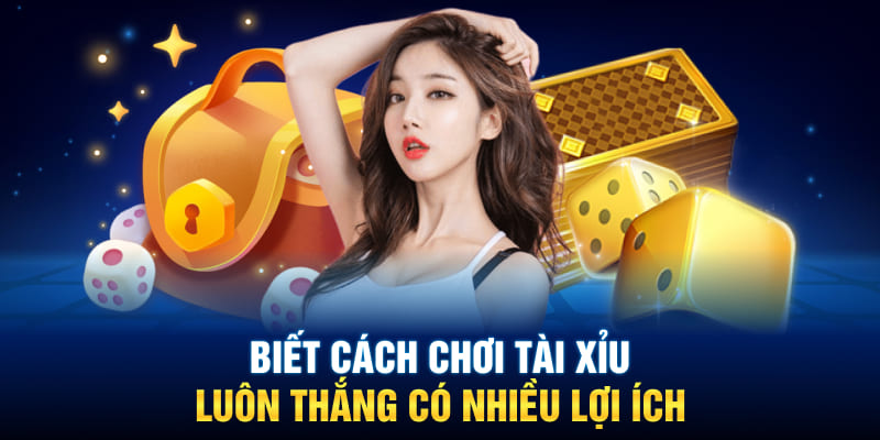 Biết cách chơi tài xỉu luôn thắng có nhiều lợi ích