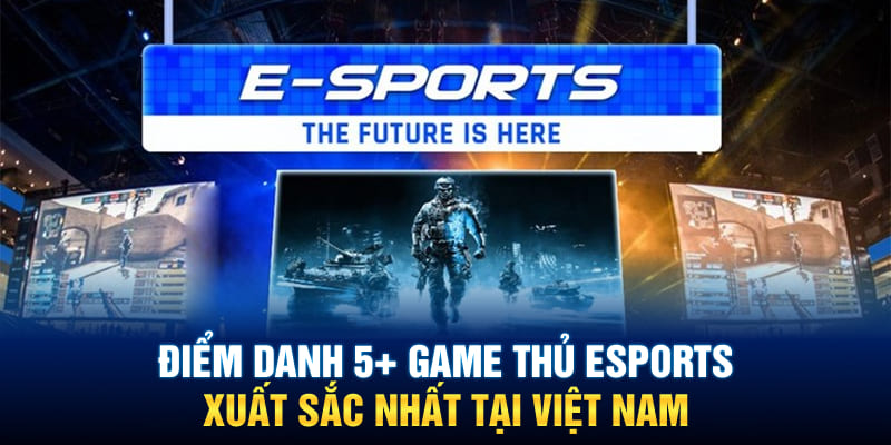 Điểm Danh 5+ Game Thủ Esports Xuất Sắc Nhất Tại Việt Nam