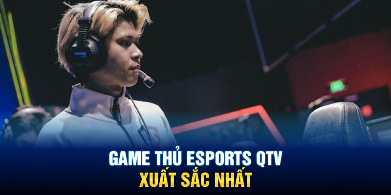 Game thủ Esports QTV xuất sắc nhất nằm trong danh sách của Lucky88