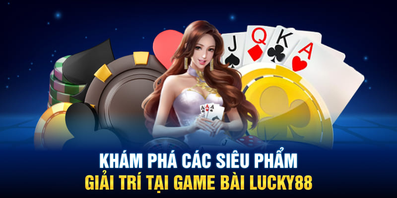 Khám phá các siêu phẩm giải trí tại Game bài Lucky88