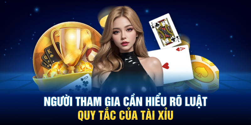 Người tham gia cần hiểu rõ luật, quy tắc của Tài Xỉu