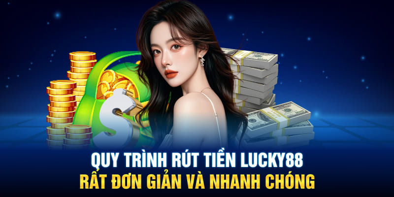 Quy trình rút tiền Lucky88 rất đơn giản và nhanh chóng