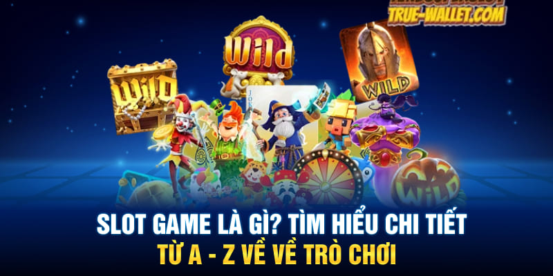 Slot Game Là Gì? Tìm Hiểu Chi Tiết Từ A – Z Về Về Trò Chơi