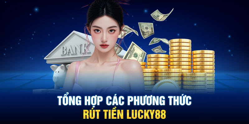 Tổng hợp các phương thức rút tiền Lucky88