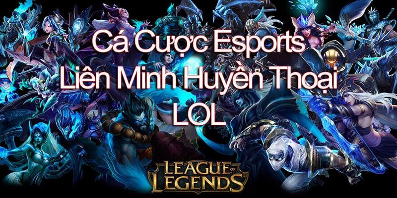 Cá Cược LOL – Giải Trí Kiếm Tiền Siêu Tiềm Năng Từ Esports