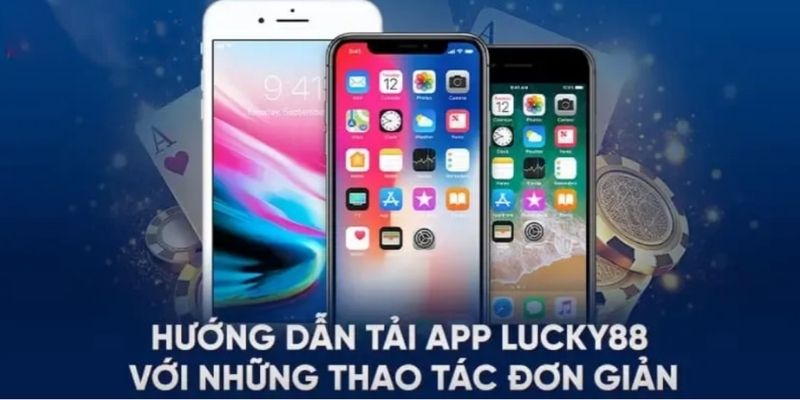 Hướng dẫn tải app Lucky88 chi tiết cho tân binh